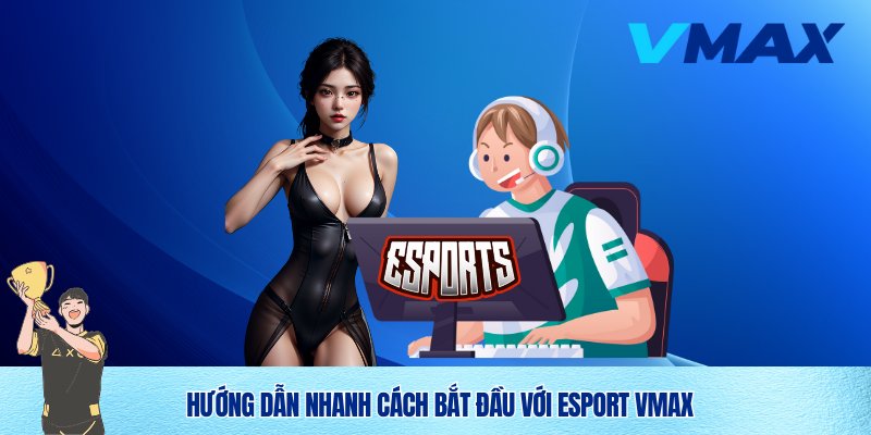 Bắt đầu trải nghiệm esport Vmax