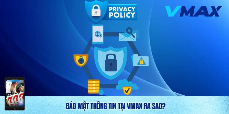 Bảo mật thông tin tại Vmax đảm bảo uy tín