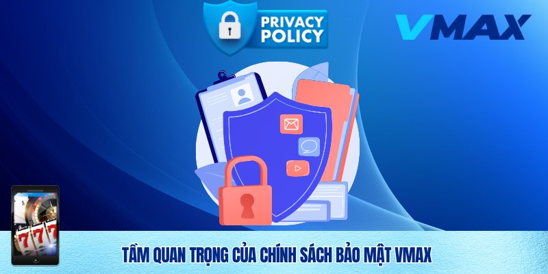 Chính Sách Bảo Mật Vmax: Cam Kết An Toàn Tuyệt Đối Cho Người Chơi 1 Tầm quan trọng của chính sách bảo mật Vmax