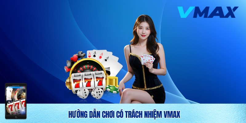 Hướng dẫn chơi có trách nhiệm Vmax