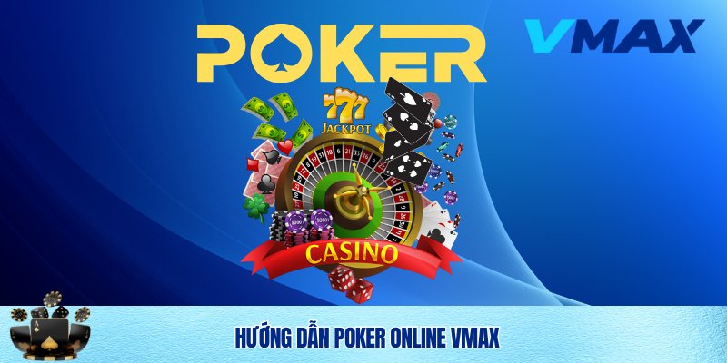 Cách tham gia chơi Poker online Vmax