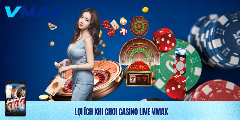 Casino Live Vmax – Trải Nghiệm Giải Trí Đẳng Cấp Tại Nhà Cái Uy Tín 3 Làm giàu cùng Casino live Vmax