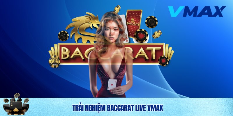 Thoả sức trải nghiệm Baccarat online Vmax