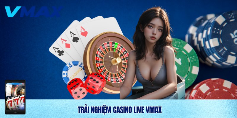 Casino Live Vmax – Trải Nghiệm Giải Trí Đẳng Cấp Tại Nhà Cái Uy Tín 2 Trải nghiệm thú vị cùng Casino live Vmax
