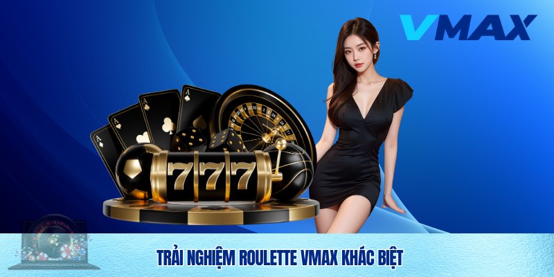 Roulette Vmax – Trải Nghiệm Cá Cược Đỉnh Cao Top 1 VN 4 Làm giàu cùng Roulette Vmax
