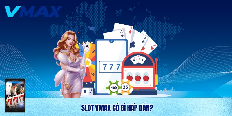 Sức hút slot Vmax đến từ đâu!
