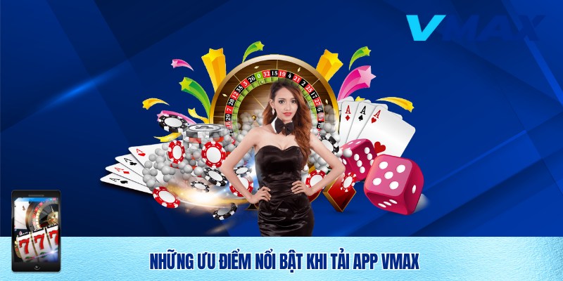 Ưu Điểm Khi Tải App Vmax